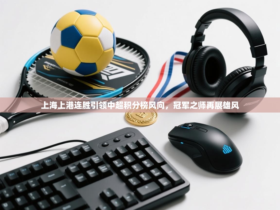 上海上港连胜引领中超积分榜风向,冠军之师再展雄风 第2张